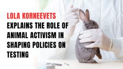 Lola Korneevets Explains The Role of Animal Activism in Shaping Policies on Testing