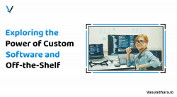 Explore the Power of Custom Software Vs Off-the Shelf