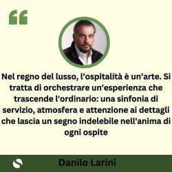 Approfondimenti da Danilo Larini, Consulente Internazionale per l’Ospitalità di Lusso