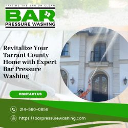 Revitalize Your Tarrant County Home with Expert Bar Pressure Washing Services