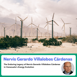 The Enduring Legacy of Nervis Gerardo Villalobos Cárdenas in Venezuela’s Energy Evolution