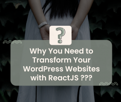 Why You Need to Transform Your WordPress Websites with ReactJS?