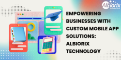 Empowering Businesses with Custom Mobile App Solutions: Albiorix Technology