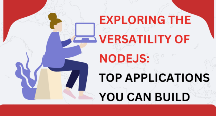 Exploring the Versatility of NodeJS: Top Applications You Can Build