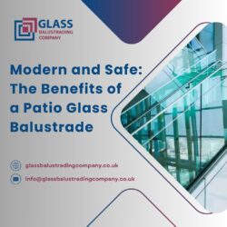 Modern and Safe: The Benefits of a Patio Glass Balustrade