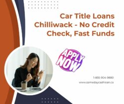 Car Title Loans Chilliwack – No Credit Check, Fast Funds