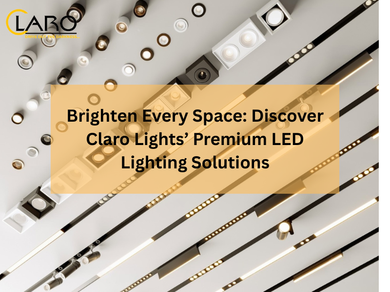 Brighten Every Space: Discover Claro Lights’ Premium LED Solutions