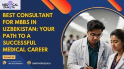Best Consultant for MBBS in Uzbekistan: Your Path to a Successful Medical Career