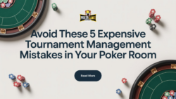 5 Tournament Management Mistakes Killing Your Poker Room Profits
