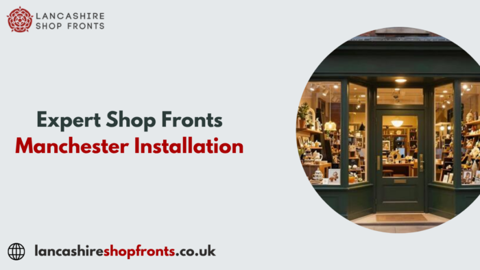 Expert Shop Fronts Manchester Installation | Lancashire Shop Fronts