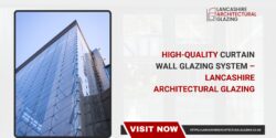 High-Quality Curtain Wall Glazing System – Lancashire Architectural Glazing