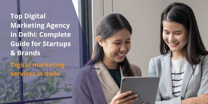 Top Digital Marketing Agency in Delhi: Complete Guide for Startups & Brands