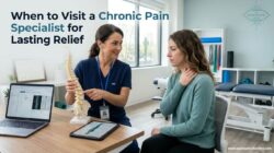 When to Visit a Chronic Pain Specialist for Lasting Relief
