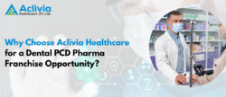 Why Choose Aclivia Healthcare for a Dental PCD Pharma Franchise Opportunity?