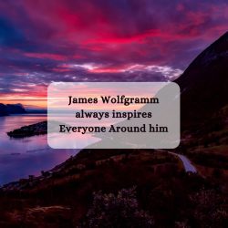 James Wolfgramm always inspires Everyone Around him
