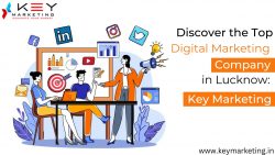 Discover the Top Digital Marketing Company in Lucknow: Key Marketing