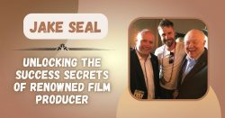 Jake Seal – Unlocking the Success Secrets of Renowned Film Producer