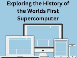 Exploring the History of the World’s First Supercomputer