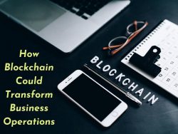 How Blockchain Could Transform Business Operations