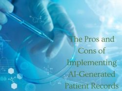 The Pros and Cons of Implementing AI-Generated Patient Records