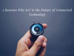5 Reasons Why IoT is the Future of Connected Technology