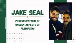 Jake Seal – Producer’s View of Unseen Aspects of Filmmaking