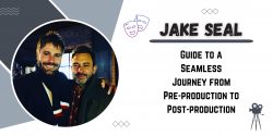 Jake Seal’s Guide to a Seamless Journey from Pre-production to Post-production