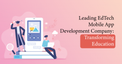Leading EdTech Mobile App Development Company: Transforming Education