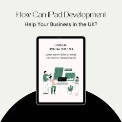 How Can iPad Development Help Your Business in the UK?