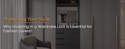 Why Investing in a Wardrobe Lock Is Essential for Fashion Lovers
