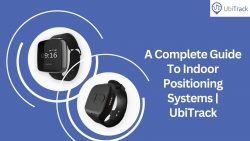 A Complete Guide To Indoor Positioning Systems | UbiTrack