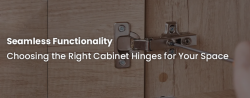 Choosing the Right Cabinet Hinges for Your Space