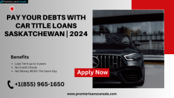 Pay Your Debts with Car Title Loans Saskatchewan | 2024