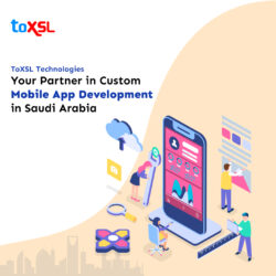 ToXSL Technologies: Your Partner in Custom Mobile App Development in Saudi Arabia
