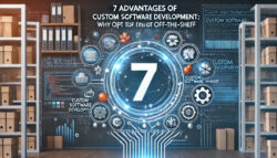 7 Advantages of Custom Software Development: Why Opt for It Instead of Off-the-Shelf