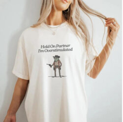 “Hold On Partner, I’m Overstimulated” T-Shirt: When Memes Meet Cowboy Frog and ...