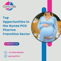 Top Opportunities in the Gynae PCD Pharma Franchise Sector