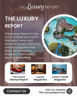 The Luxury Lifestyle Report – Your Guide to Opulent Living