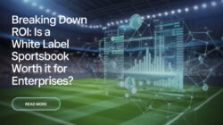 Calculating the True ROI of a White Label Sportsbook for Enterprises