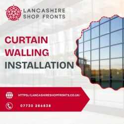 Get Experienced Curtain Walling Contractors with Lancashire Shop Fronts