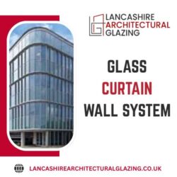 Lancashire Architectural Glazing | Glass Curtain Wall System